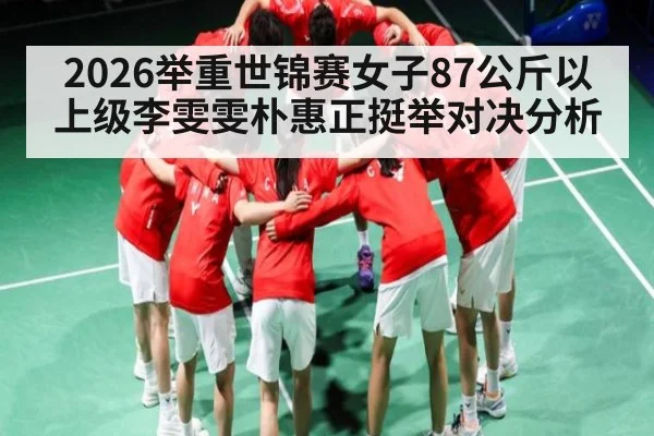 2026举重世锦赛女子87公斤以上级李雯雯朴惠正挺举对决分析